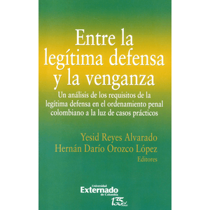 Portada del libro ENTRE LA LEGITIMA DEFENSA Y LA VENGANZA Autor REYES ALVARADO, YESID Y OROZCO LOPEZ, HERNAN DARIO EDITORES