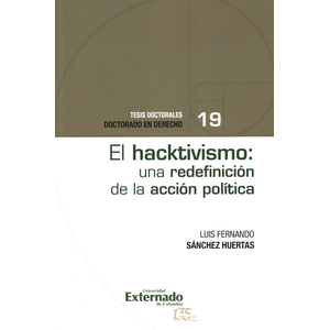 Portada del libro EL HACKTIVISMO UNA REDEFINICION DE LA ACCION POLITICA Autor SANCHEZ HUERTAS, LUIS FERNANDO