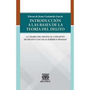Portada del libro INTRODUCCION A LAS BASES DE LA TEORIA DEL DELITO Autor CASTAÑEDA GARCIA, DUVAN DE JESUS