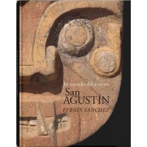 Portada del libro EL MUNDO DEL ARTE EN SAN AGUSTIN Autor SANCHEZ, EFRAIN