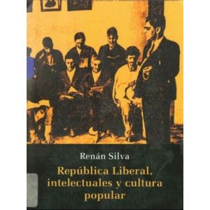 Portada del libro REPUBLICA LIBERAL INTELECTUALES Y CULTURA POPULAR Autor SILVA, RENAN
