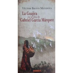 Portada del libro LA GUAJIRA EN LA OBRA DE GABRIEL GARCIA MARQUEZ Autor BRAVO MENDOZA, VICTOR