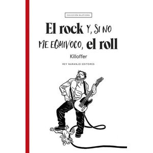 Portada del libro EL ROCK Y SI NO ME EQUIVOCO EL  ROLL Autor KILLOFFER