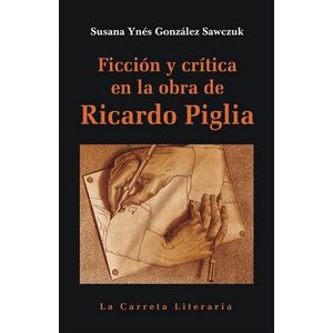 Portada del libro FICCION Y CRITICA EN LA OBRA DE RICARDO PIGLIA Autor GONZALEZ SAWCZUK, SUSANA YNES