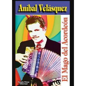 Portada del libro ANIBAL VELASQUEZ EL MAGO DEL ACORDEON Autor PEREZ VILLAREAL, FAUSTO