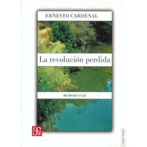 Portada del libro LA REVOLUCION PERDIDA MEMORIAS III Autor CARDENAL, ERNESTO
