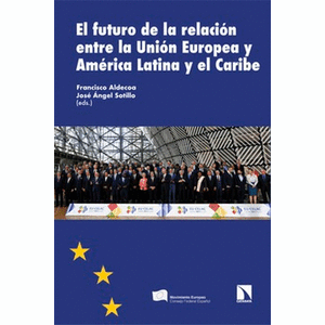 Portada del libro EL FUTURO DE LA RELACION ENTRE LA UNION EUROPEA Y AMERICA LATINA Y EL CARIBE Autor ALDECOA, FRANCISCO Y SOTILLO, JOSE ANGEL EDITORES