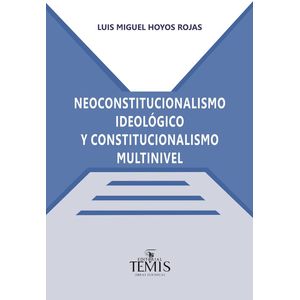 Portada del libro NEOCONSTITUCIONALISMO IDEOLOGICO Y CONSTITUCIONALISMO MULTINIVEL Autor HOYOS ROJAS, LUIS MIGUEL