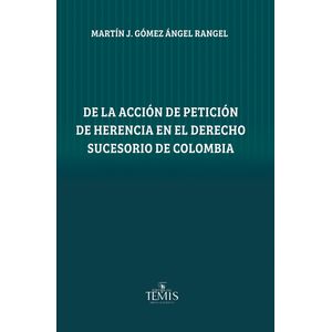 Portada del libro DE LA ACCION DE PETICION DE HERENCIA EN EL DERECHO SUCESORIO DE COLOMBIA Autor GOMEZ ANGEL RANGEL, MARTIN J