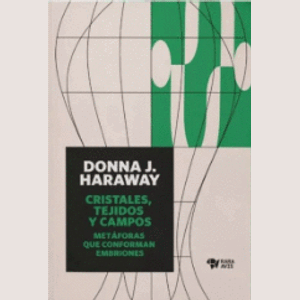 Portada del libro CRISTALES TEJIDOS Y CAMPOS METAFORAS QUE CONFORMAN EMBRIONES Autor HARAWAY, DONNA