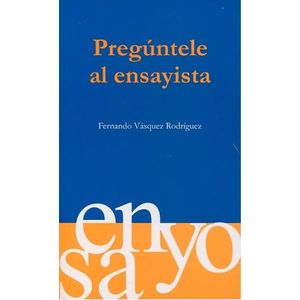 Portada del libro PREGUNTELE AL ENSAYISTA Autor VASQUEZ RODRIGUEZ, FERNANDO