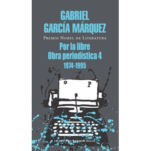 Portada del libro POR LA LIBRE OBRA PERIODISTICA 4 1974 1995 Autor GARCIA MARQUEZ, GABRIEL