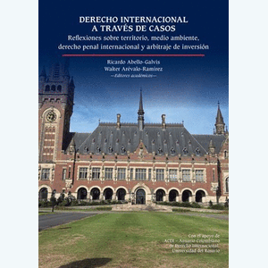 Portada del libro DERECHO INTERNACIONAL A TRAVES DE CASOS Autor ABELLO GALVIS, RICARDO Y AREVALO RAMIREZ, WALTER EDITORES ACADEMICOS