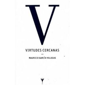 Portada del libro VIRTUDES CERCANAS Autor GARCIA VILLEGAS, MAURICIO