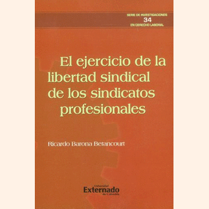 Portada del libro EL EJERCICIO DE LA LIBERTAD SINDICAL DE LOS SINDICATOS PROFESIONALES Autor BARONA BETANCOURT, RICARDO