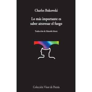 Portada del libro LO MAS IMPORTANTE ES SABER ATREVESAR EL FUEGO Autor BUKOWSKI, CHARLES