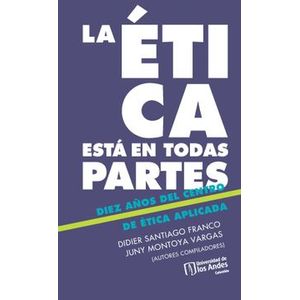 Portada del libro LA ETICA ESTA EN TODAS PARTES Autor FRANCO, DIDIER SANTIAGO Y MONTOYA VARGAS, JUNY