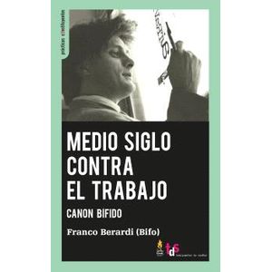 Portada del libro MEDIO SIGLO CONTRA EL TRABAJO Autor BERARDI, FRANCO