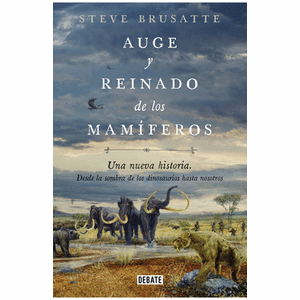 Portada del libro AUGE Y REINADO DE LOS MAMIFEROS Autor BRUSATTE, STEVE