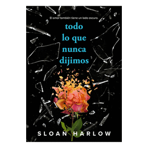 Portada del libro TODO LO QUE NUNCA DIJIMOS Autor HARLOW, SLOAN