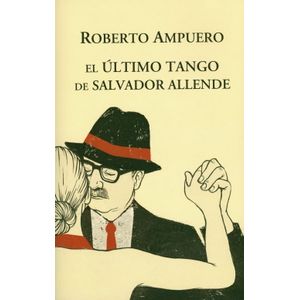 Portada del libro EL ULTIMO TANGO DE SALVADOR ALLENDE Autor AMPUERO, ROBERTO