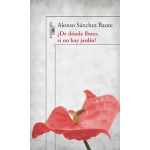 Portada del libro DE DONDE FLORES SI NO HAY JARDIN Autor SANCHEZ BAUTE, ALONSO