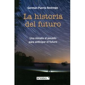 Portada del libro LA HISTORIA DEL FUTURO Autor PUERTA RESTREPO, GERMAN
