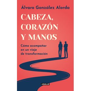 Portada del libro CABEZA CORAZON Y MANOS Autor GONZALEZ ALORDA, ALVARO