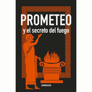Portada del libro PROMETEO Y EL SECRETO DEL FUEGO Autor SOUVIRON, BERNARDO Y MORENO, JUAN CARLOS