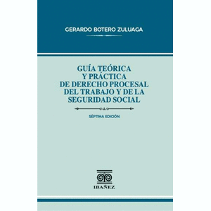 Portada del libro GUIA TEORICA Y PRACTICA DEL DERECHO PROCESAL DEL TRABAJO Y DE LA SEGURIDAD SOCIAL Autor BOTERO ZULUAGA, GERARDO