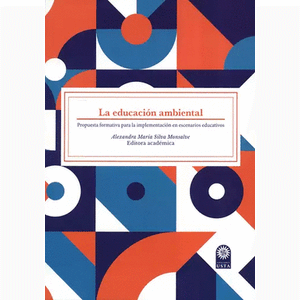 Portada del libro LA EDUCACION AMBIENTAL Autor SILVA MONSALVE, ALEXANDRA MARIA EDITORA ACADEMICA