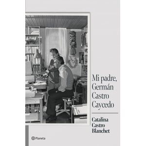 Portada del libro MI PADRE GERMAN CASTRO CAYCEDO Autor CASTRO CLANCHET, CATALINA