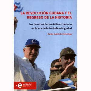 Portada del libro LA REVOLUCION CUBANA Y EL REGRESO DE LA HISTORIA Autor CUBILLEDO GOROSTIAGA, DANIEL