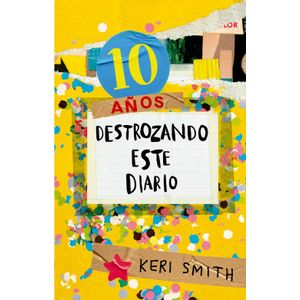 Portada del libro DESTROZANDO ESTE DIARIO AHORA A TODO COLOR 10 AÑOS Autor SMITH, KERI