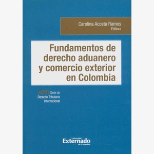 Portada del libro FUNDAMENTOS DE DERECHO ADUANERO Y COMERCIO EXTERIOR EN COLOMBIA Autor ACOSTA RAMOS, CAROLINA