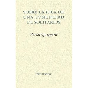 Portada del libro SOBRE LA IDEA DE UNA COMUNIDAD DE SOLITARIOS Autor QUIGNARD, PASCAL