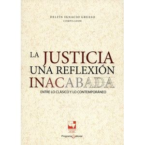 Portada del libro LA JUSTICIA UNA REFLEXION INACABADA Autor GRUESO, DELFIN IGNACIO COMPILADOR