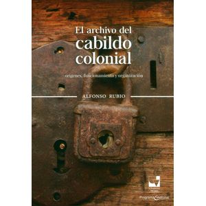 Portada del libro EL ARCHIVO DEL CABILDO COLONIAL Autor RUBIO, ALFONSO