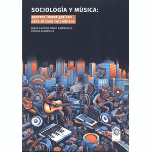 Portada del libro SOCIOLOGIA Y MUSICA Autor VARON CASTIBLANCO, DIANA CAROLINA EDITORA ACADEMICA