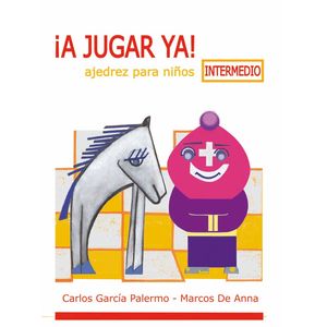 Portada del libro A JUGAR YA INTERMEDIO AJEDREZ PARA NIÑOS Autor GARCIA PALERMO, CARLOS Y MARCOS DE, ANNA