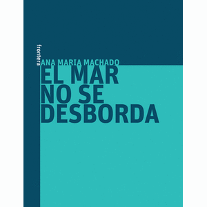 Portada del libro EL MAR NO SE DESBORDA Autor MACHADO, ANA MARIA