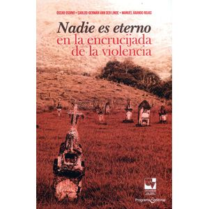 Portada del libro NADIE ES ETERNO EN LA ENCRUCIJADA DE LA VIOLENCIA Autor OSORIO, OSCAR Y VAN DER LINDE, CARLOS GERMAN Y ARANGO ROJAS, MANUEL