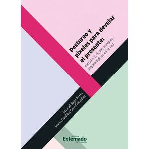 Portada del libro POSTUREO Y PIXELES PARA DEVELAR EL PRESENTE Autor SALGE FERRO, MANUEL Y CRUZ GONZALEZ, MARIA CATALINA