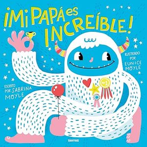 Portada del libro MI PAPA ES INCREIBLE Autor MOYLE, SABRINA Y MOYLE, EUNICE
