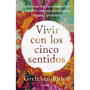 Portada del libro VIVIR CON LOS CINCO SENTIDOS Autor RUBIN, GRETCHEN