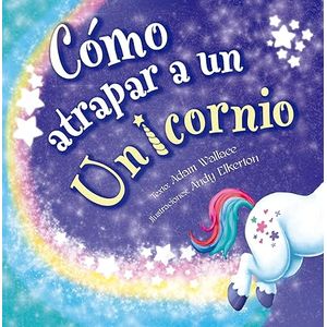 Portada del libro COMO ATRAPAR A UN UNICORNIO Autor WALLACE, ADAM