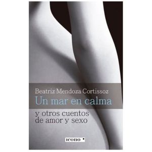 Portada del libro UN MAR EN CALMA Autor MENDOZA CORTISSOZ, BEATRIZ