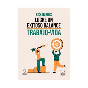 Portada del libro LOGRE UN EXITOSO BALANCE TRABAJO VIDA Autor HUGHES, RICK
