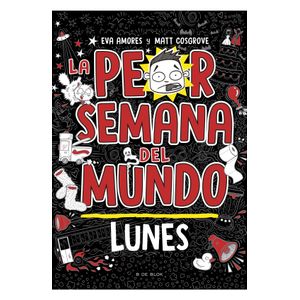 Portada del libro LA PEOR SEMANA DEL MUNDO LUNES Autor AMORES, EVA Y COSGROVE, MATT