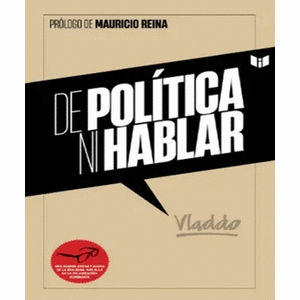 Portada del libro DE POLITICA NI HABLAR Autor VLADDO